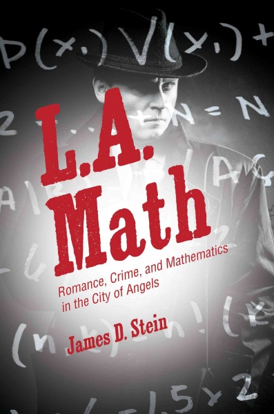 L.A. math : romance, crime, and mathematics in the City of Angels / James D. Stein.