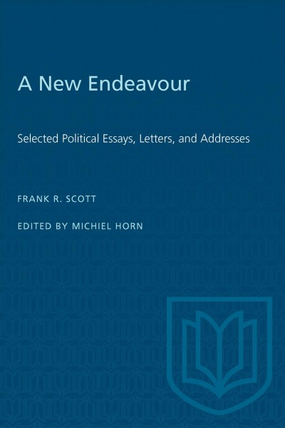 A new endeavour : selected political essays, letters, and addresses / Frank R. Scott ; edited and introduced by Michiel Horn.