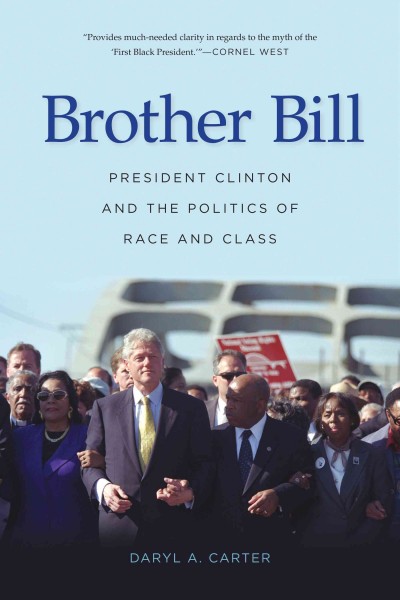 Brother Bill : president Clinton and the politics of race and class / Daryl A. Carter.
