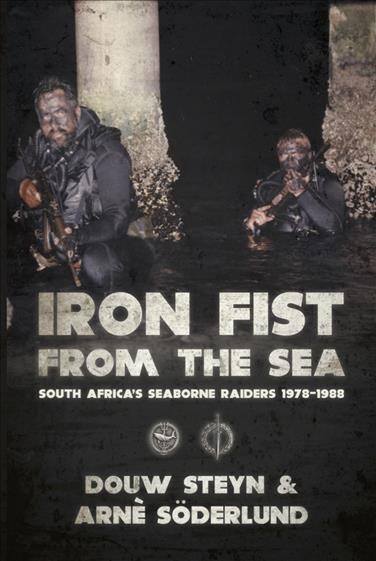 Iron fist from the sea : South Africa's Seaborne Raiders 1978-1988 / Daniël (Douw) Steyn and Arnè Söderlund.