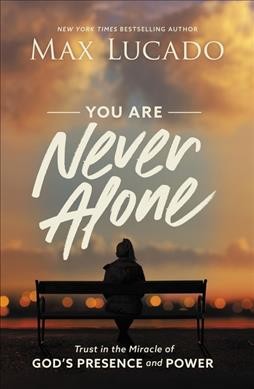 You are never alone : trust in the miracle of God's presence and power / Max Lucado.