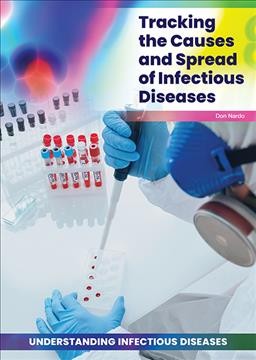 Tracking the causes and spread of infectious diseases / by Don Nardo.