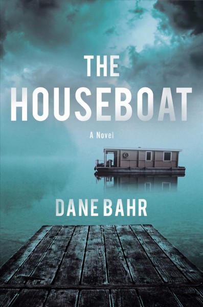 The houseboat : a novel / Dane Bahr.