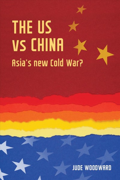 The US vs China in Asia : a new Cold War? / Jude Woodward.