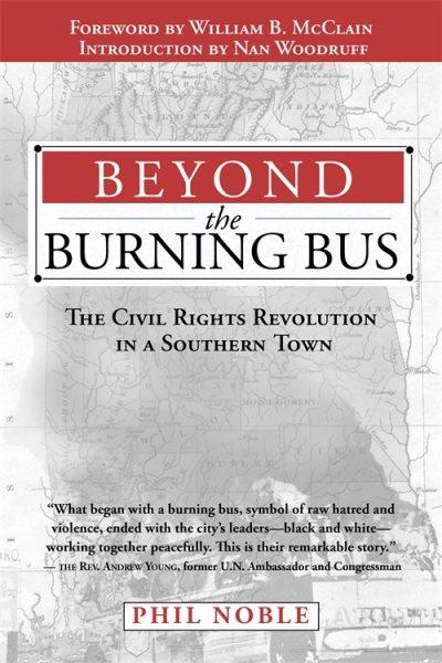 Beyond the burning bus : the civil rights revolution in a southern town / Phil Noble ; foreword by William B. McClain ; introduction by Nan Woodruff.