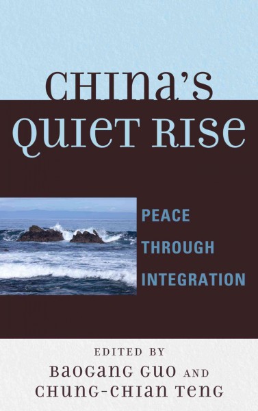 China's quiet rise : peace through integration / edited by Baogang Guo and Chung-chian Teng.