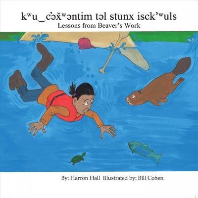 kwu_c̕ex̌wentim tel stunx isck'wuls = Lessons from Beaver's work / written by Harron Hall ; illustrated by Bill Cohen.