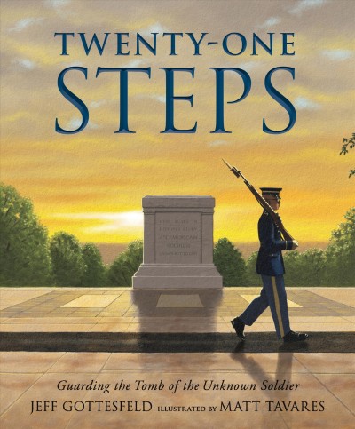 Twenty-one steps : guarding the tomb of the unknown soldier / Jeff Gottesfeld ; illustrated by Matt Tavares.