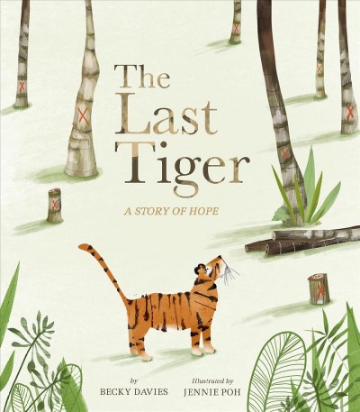 The last tiger : a story of hope / by Becky Davies ; illustrated by Jennie Poh.