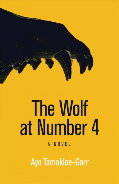 The wolf at number 4 : a novel / Ayo Tamakloe-Garr.