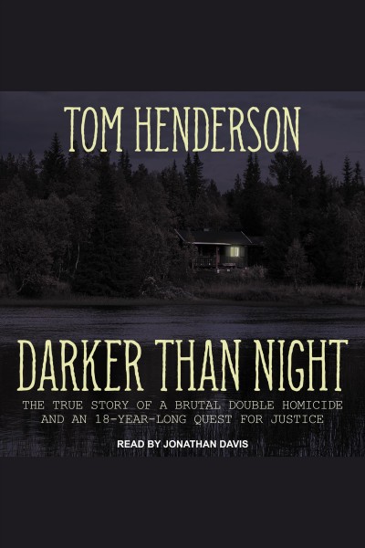 Darker than night : the true story of a brutal double homicide and an 18-year long quest for justice [electronic resource] / Tom Henderson.