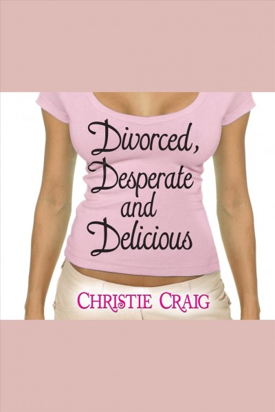 Divorced, desperate, and delicious [electronic resource] / Christie Craig.