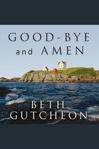 Good-bye and amen : a novel [electronic resource] / Beth Gutcheon.