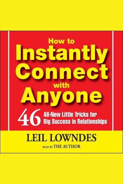 How to instantly connect with anyone : 46 all-new little tricks for big success in relationships [electronic resource] / Leil Lowndes.