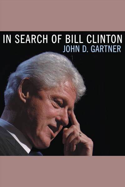 In search of Bill Clinton : a psychological biography [electronic resource] / John D. Gartner.