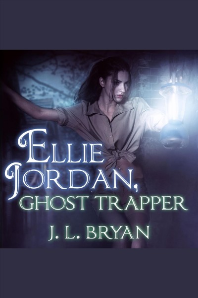 Ellie Jordan, Ghost Trapper [electronic resource] / J.L. Bryan.
