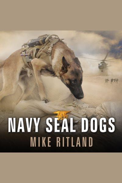 Navy SEAL dogs : my tale of training canines for combat [electronic resource] / Mike Ritland.