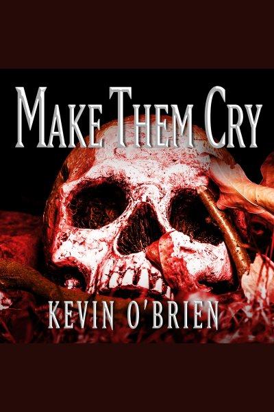 Make them cry [electronic resource] / Kevin O'Brien.