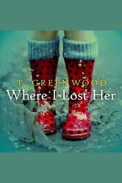 Where I lost her [electronic resource] / T. Greenwood.