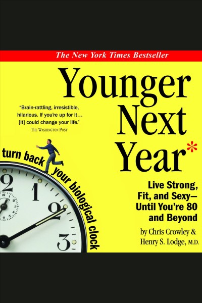 Younger next year : a men's guide to the new science of aging: how to live like 50 until you're 80 and beyond [electronic resource] / Chris Crowley, Henry S. Lodge.