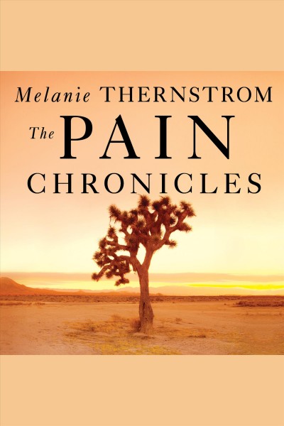 The pain chronicles : cures, myths, mysteries, prayers, diaries, brain scans, healing, and the science of suffering [electronic resource] / Melanie Thernstrom.