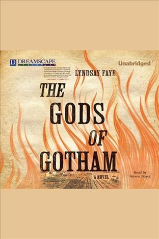 The gods of Gotham : a novel [electronic resource] / Lyndsay Faye.
