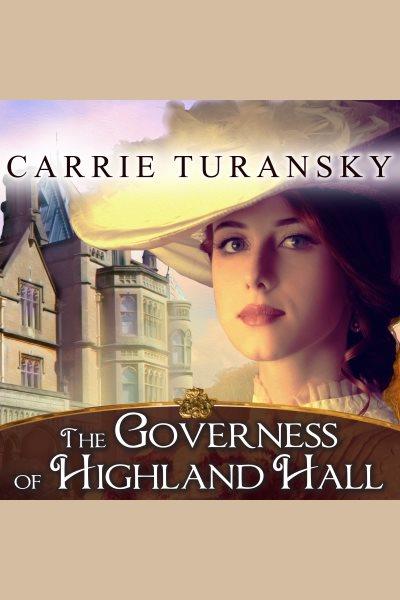 The governess of Highland Hall : a novel [electronic resource] / Carrie Turansky.