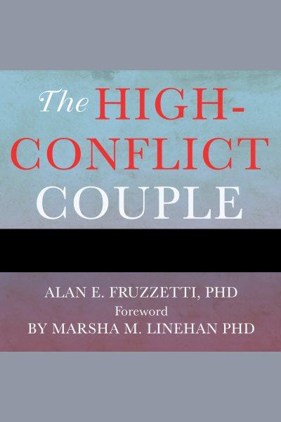 The high-conflict couple : a dialectical behavior therapy guide to finding peace, intimacy, and validation [electronic resource] / Alan E. Fruzzetti, Ph. D.