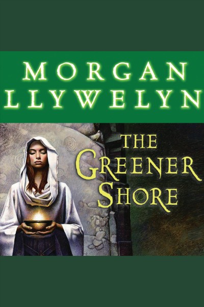The greener shore : a novel of the druids of Hibernia [electronic resource] / Morgan Llywelyn.