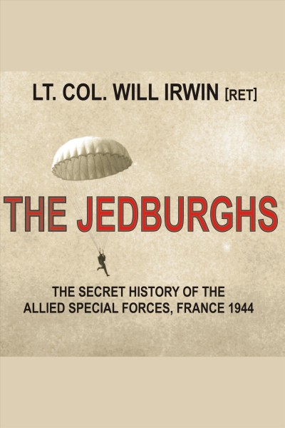 The Jedburghs : the secret history of the Allied Special Forces, France 1944 [electronic resource] / Will Irwin.