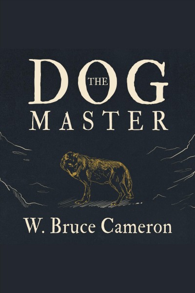 The dog master : a novel of the first dog [electronic resource] / W. Bruce Cameron.