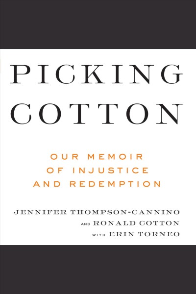 Picking cotton : our memoir of injustice and redemption [electronic resource] / Jennifer Thompson-Cannino and Ronald Cotton with Erin Torneo.