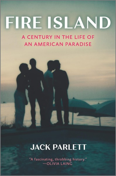 Fire Island : a century in the life of an American paradise / Jack Parlett.