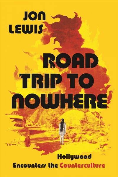 Road trip to nowhere : Hollywood encounters the counterculture / Jon Lewis.