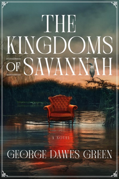 The kingdoms of Savannah : a novel / George Dawes Green.