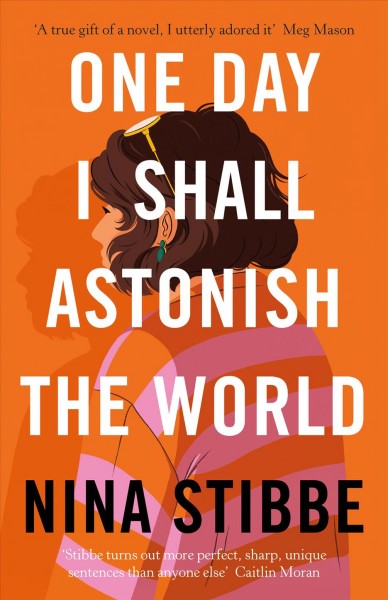One day I shall astonish the world / Nina Stibbe.