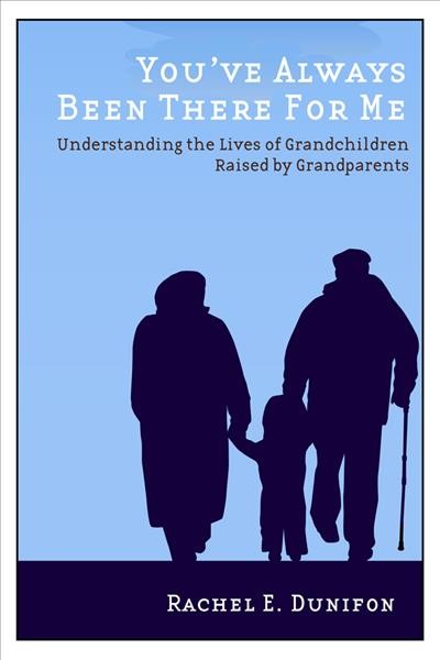 You've always been there for me : understanding the lives of grandchildren raised by grandparents / Rachel Dunifon.