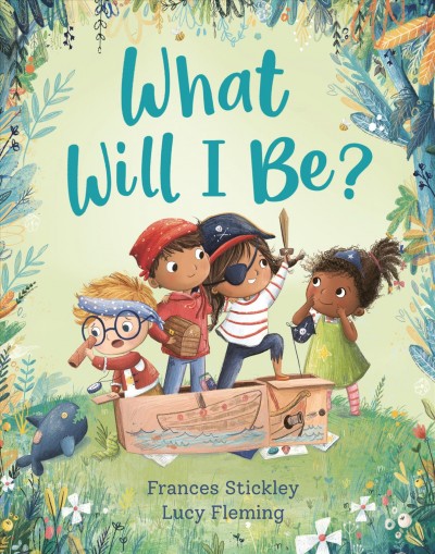 What will I be? / Frances Stickley ; illustrations by Lucy Fleming.