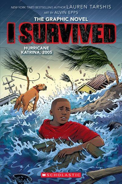 I Survived Hurricane Katrina, 2005 / based on the novel by Lauren Tarshis ; [adapted by Georgia Ball] ; with art by Alvin Epps ; colors by Chi Ngo.