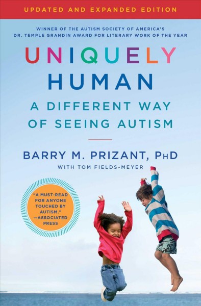 Uniquely human: A different way of seeing autism / Barry M. Prizant, PhD, with Tom Fields-Meyer.