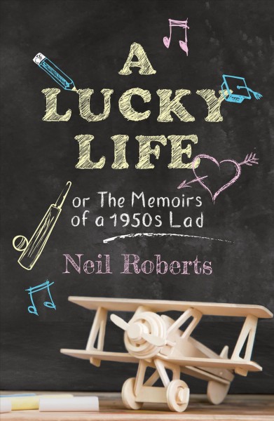A Lucky Life [electronic resource] : The Memoirs of a 1950s Lad.