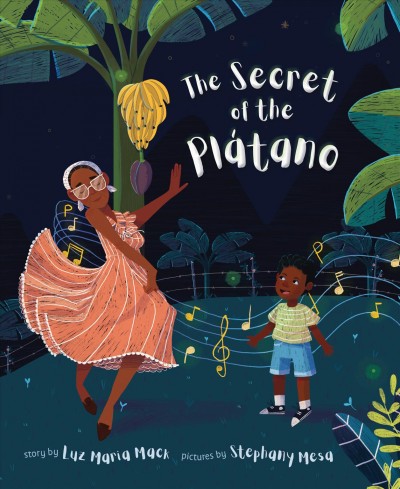 The secret of the plátano / story by Luz Maria Mack ; pictures by Stephany Mesa.
