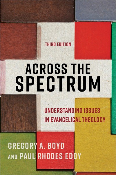 Across the spectrum : understanding issues in evangelical theology / Gregory A. Boyd and Paul R. Eddy.