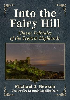 Into the fairy hill : classic folktales of the Scottish Highlands / Michael S. Newton ; ro-ràdh le Ruairidh MacIlleathain = forword by Roddy Maclean.