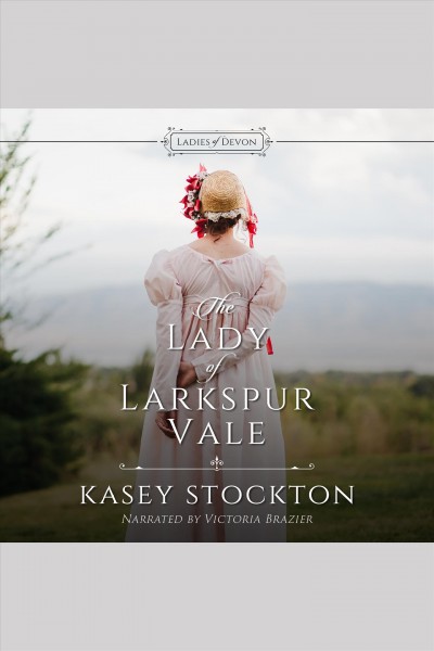 The lady of Larkspur Vale [electronic resource] / Kasey Stockton.