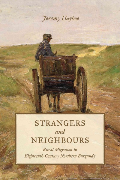 Strangers and Neighbours : Rural Migration in Eighteenth-Century Northern Burgundy / Jeremy Hayhoe.