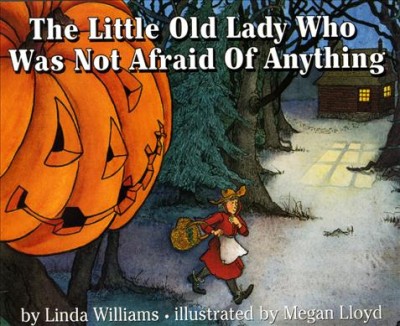 The little old lady who was not afraid of anything / by Linda Williams ; illustrated by Megan Lloyd.