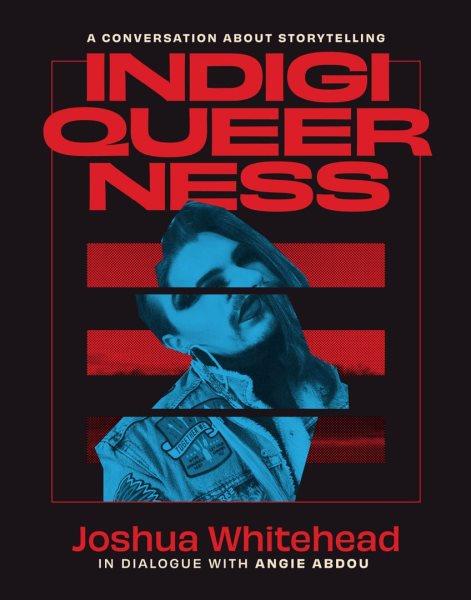 Indigiqueerness : a conversation about storytelling / Joshua Whitehead in dialogue with Angie Abdou.