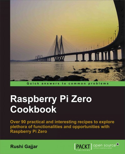 Raspberry Pi Zero cookbook : delve into the practical world of the Raspberry Pi Zero / Edward Snajder.