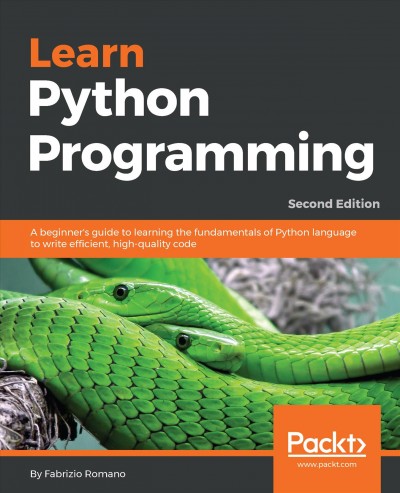 Learn Python programming : a beginner's guide to learning the fundamentals of Python language to write efficient, high quality code / Fabrizio Romano.